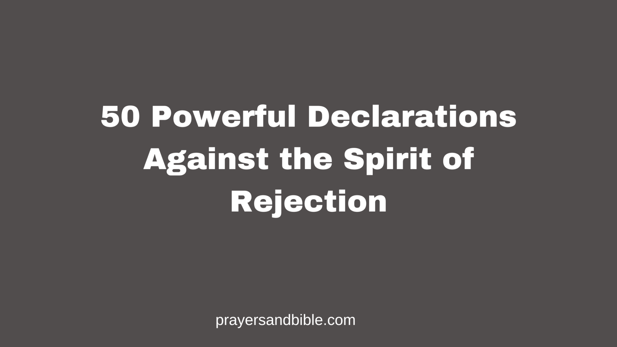 50 Powerful Declarations Against the Spirit of Rejection - Prayers & Bible