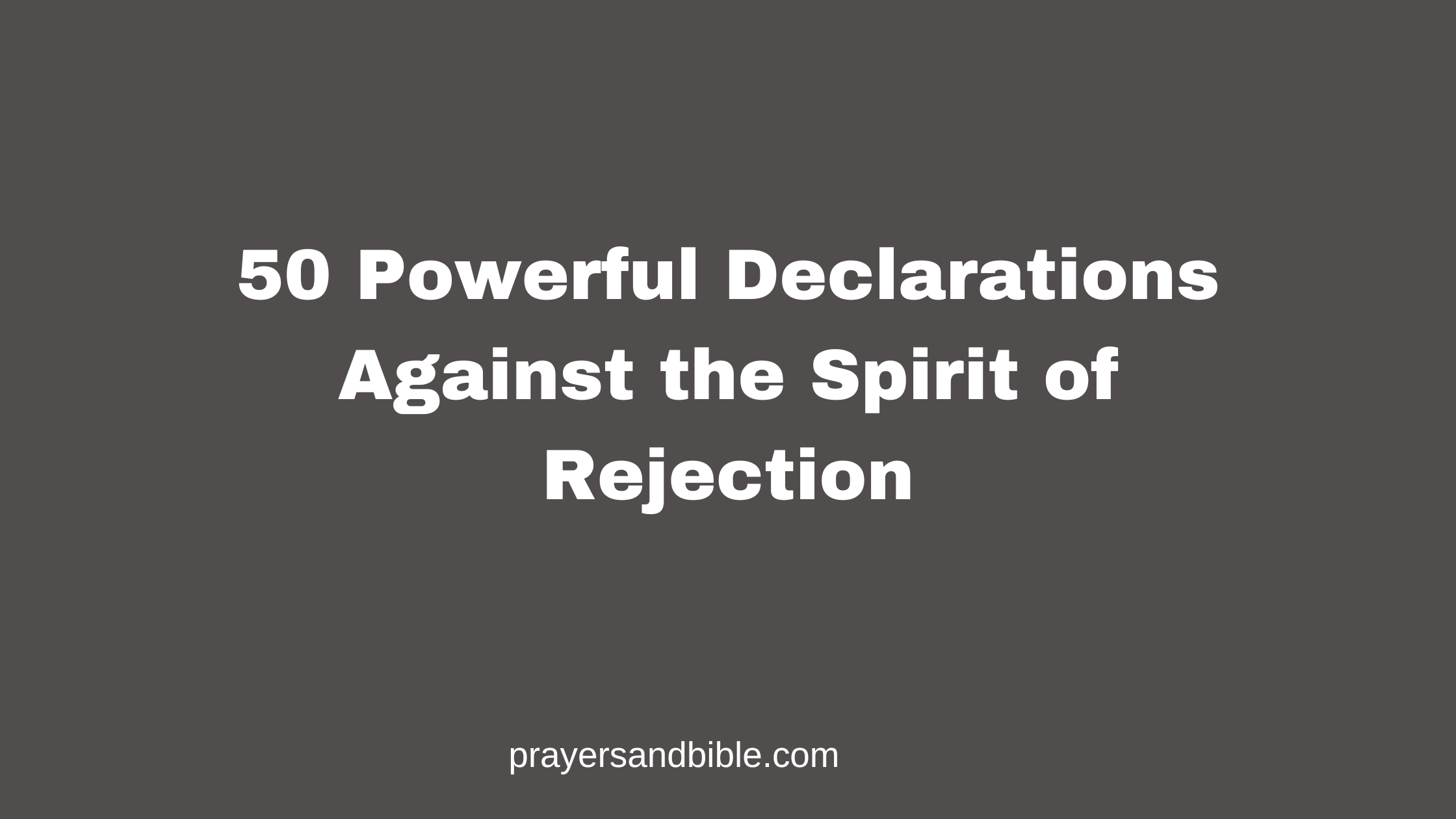 50 Powerful Declarations Against the Spirit of Rejection - Prayers & Bible