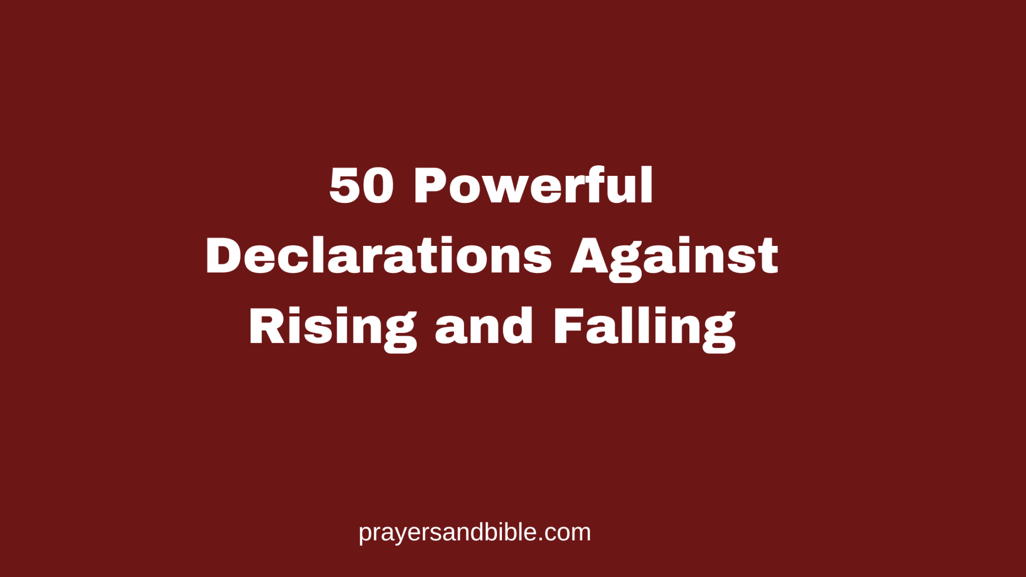 50 Powerful Declarations Against Rising and Falling - Prayers & Bible