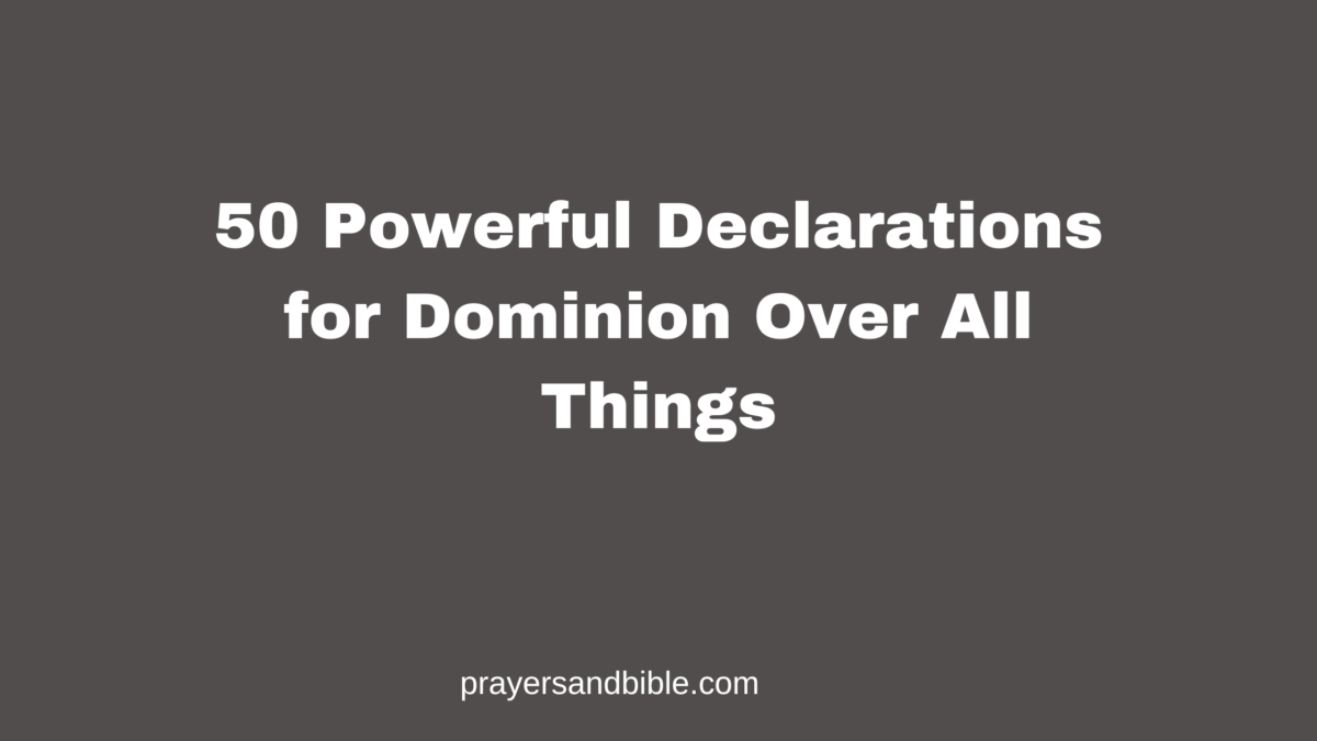 50 Powerful Declarations for Dominion Over All Things - Prayers & Bible