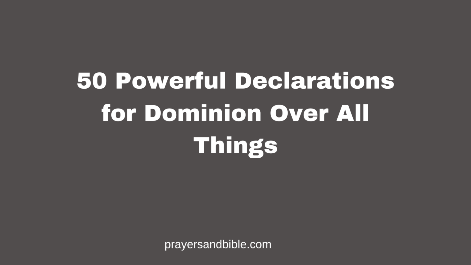 50 Powerful Declarations for Dominion Over All Things - Prayers & Bible